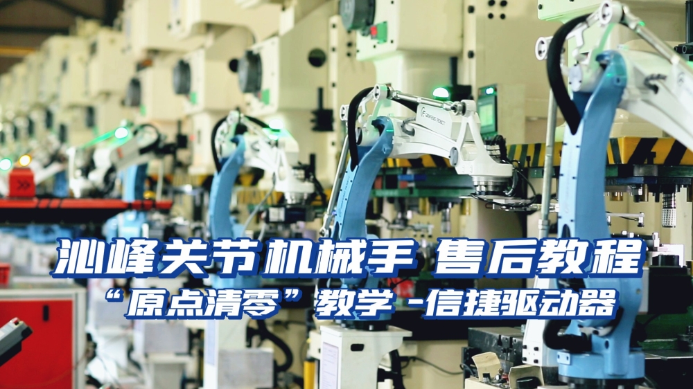 售后教程｜沁峰機器人關(guān)節(jié)機械手原點清零操作指南（信捷驅(qū)動器版）